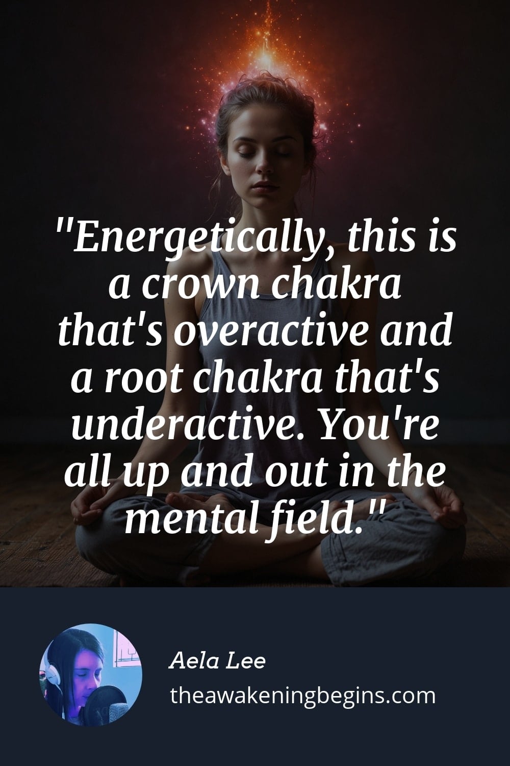 Pinterest Image Energetically, this is a crown chakra that's overactive and a root chakra that's underactive. You're all up and out in the mental field.