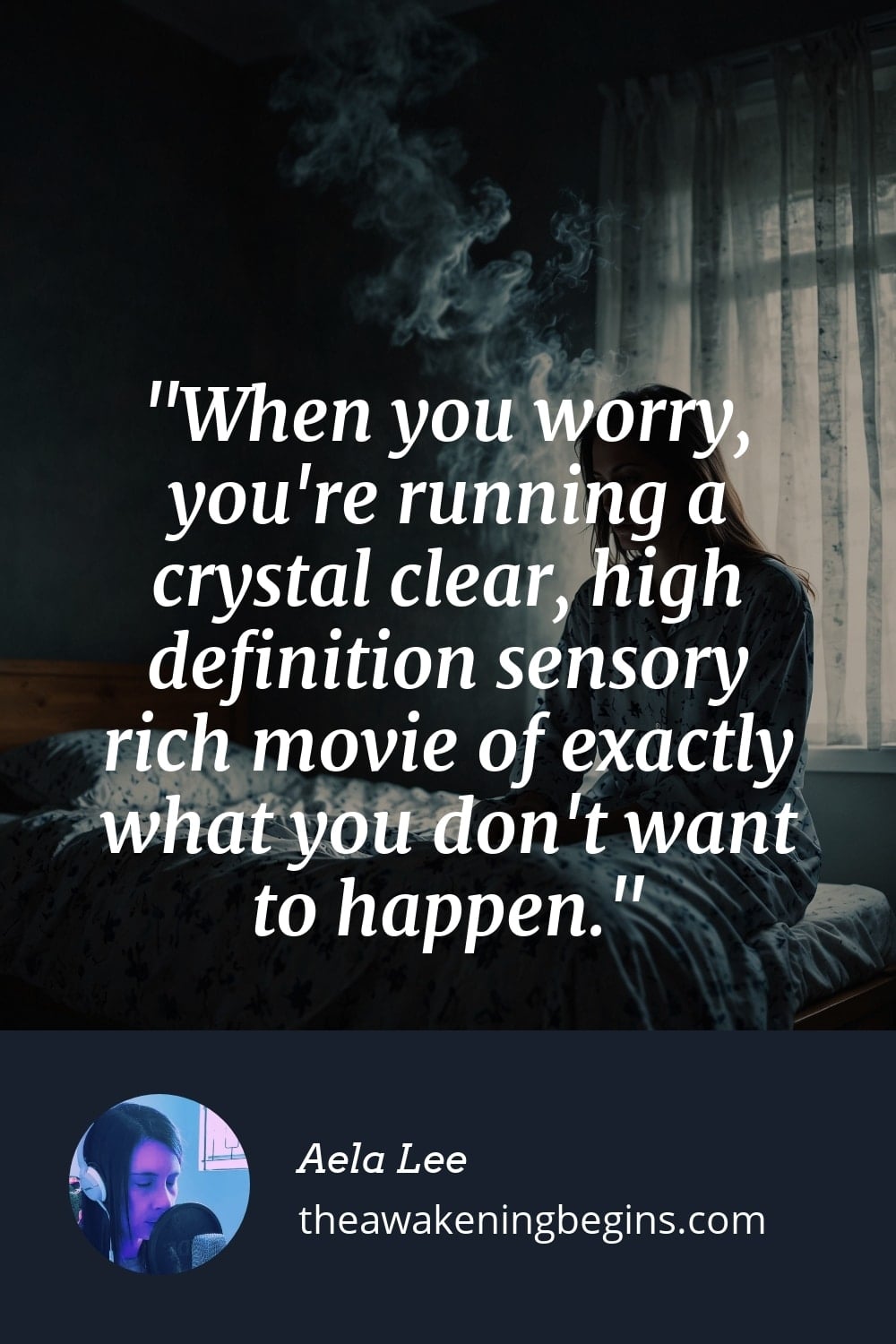 Pinterest Image When you worry, you're running a crystal clear, high definition sensory rich movie of exactly what you don't want to happen.
