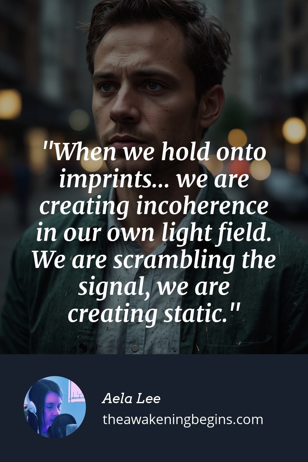 Pinterest Image When we hold onto imprints... we are creating incoherence in our own light field. We are scrambling the signal, we are creating static.
