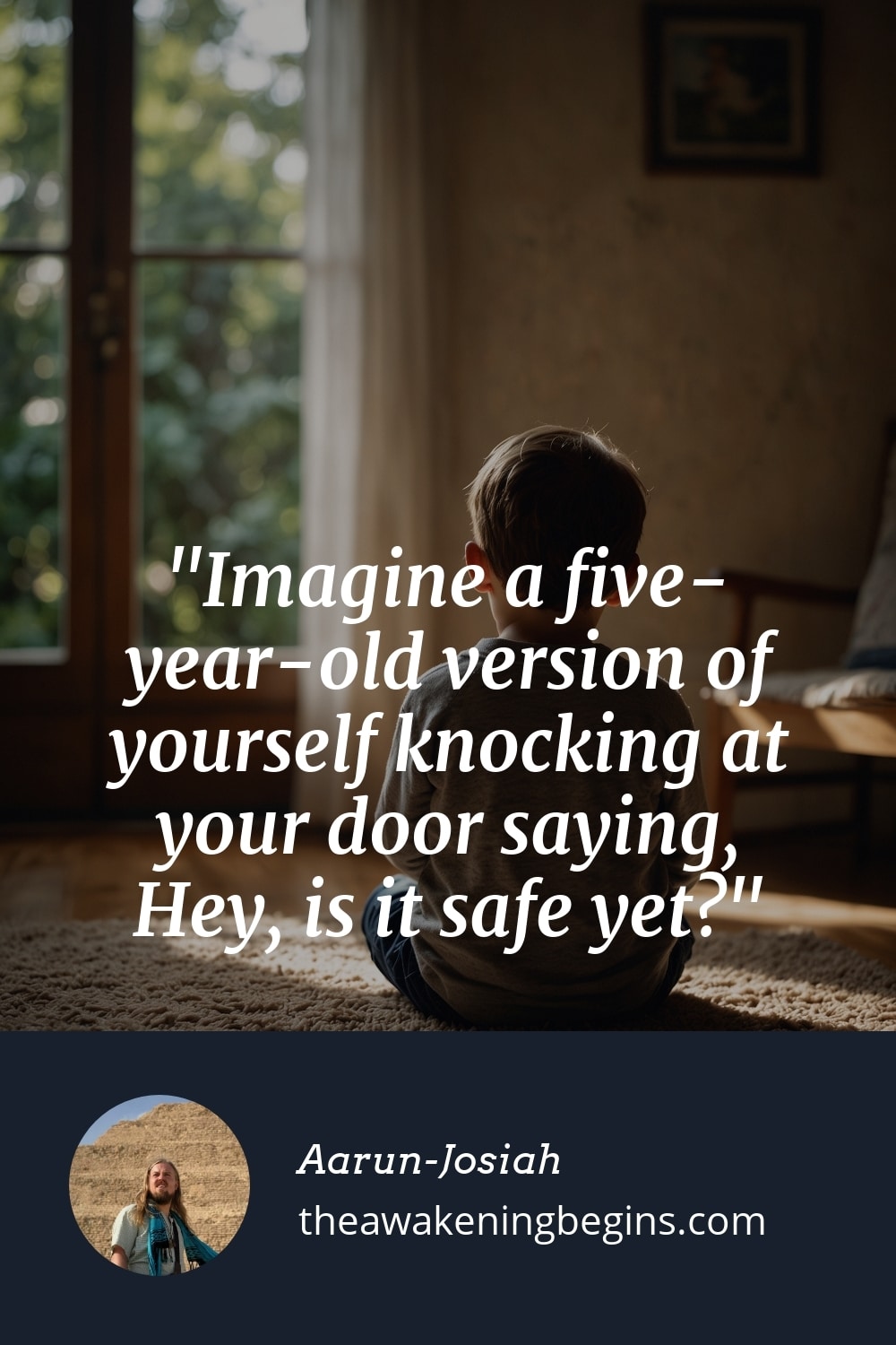Pinterest Image Imagine a five-year-old version of yourself knocking at your door saying, Hey, is it safe yet?