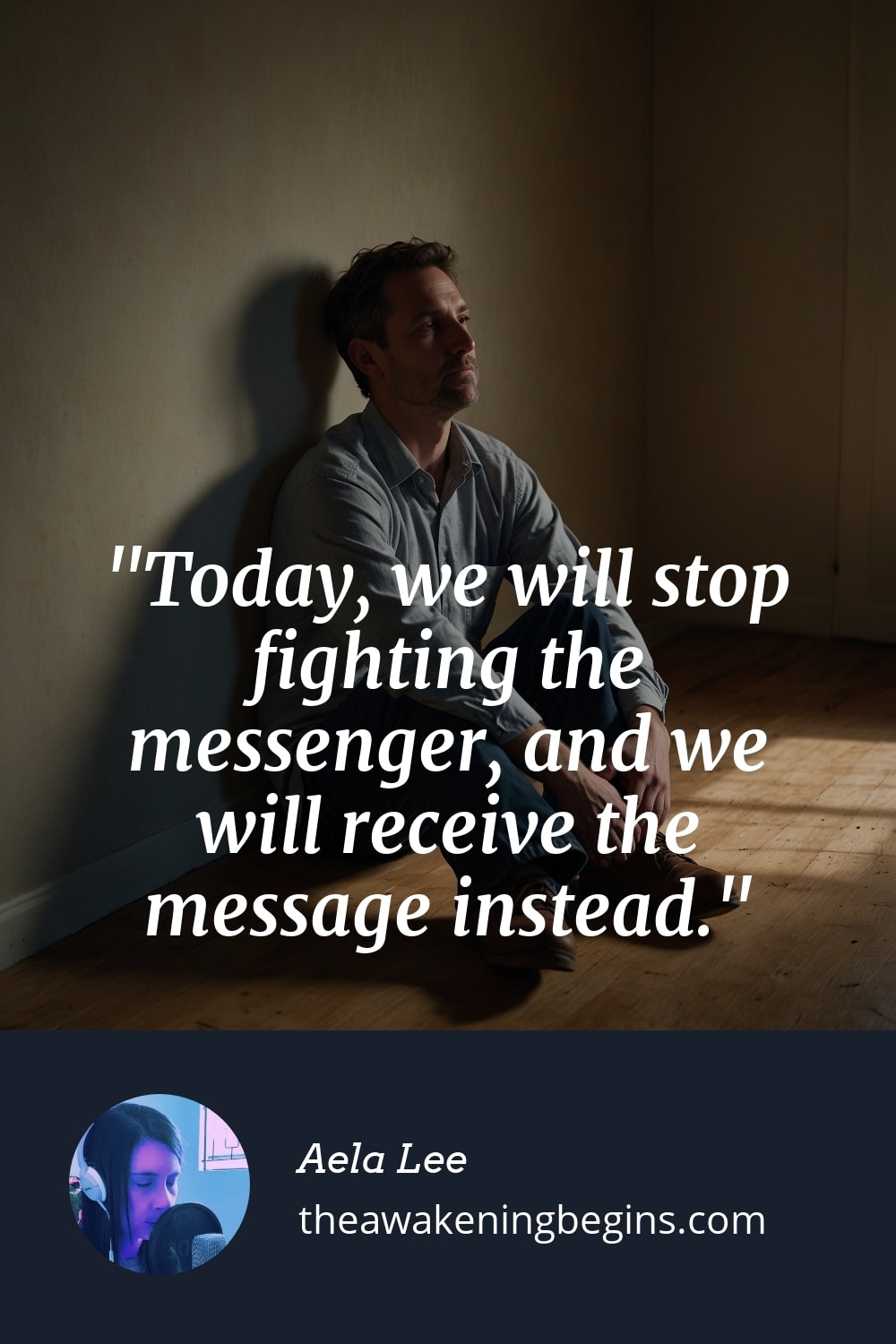Pinterest Image Today, we will stop fighting the messenger, and we will receive the message instead.