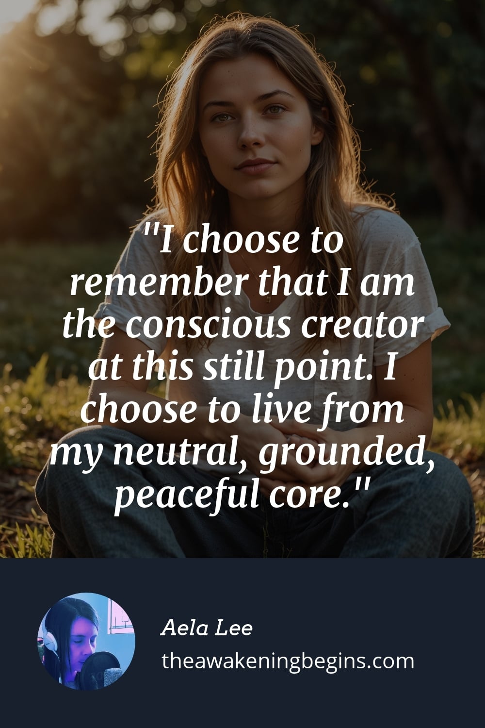 Pinterest Image I choose to remember that I am the conscious creator at this still point. I choose to live from my neutral, grounded, peaceful core.