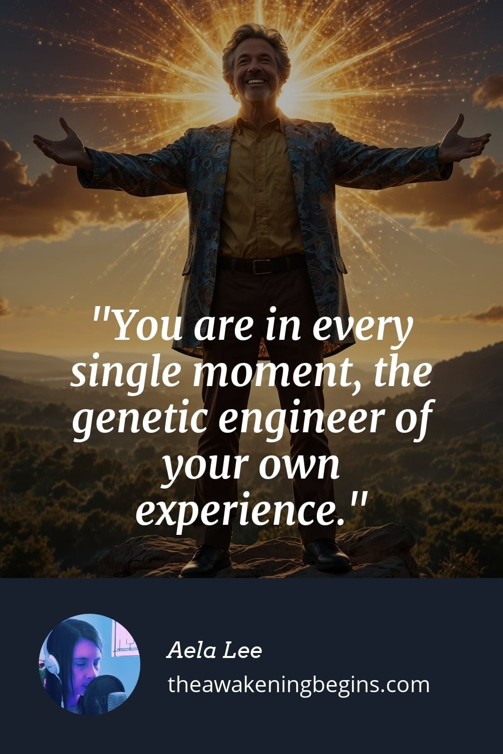 Pinterest Image You are in every single moment, the genetic engineer of your own experience.