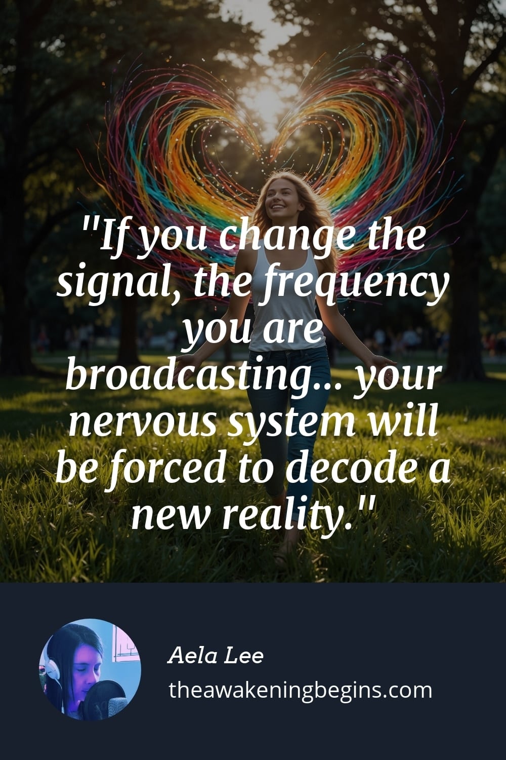 Pinterest Image If you change the signal, the frequency you are broadcasting... your nervous system will be forced to decode a new reality.