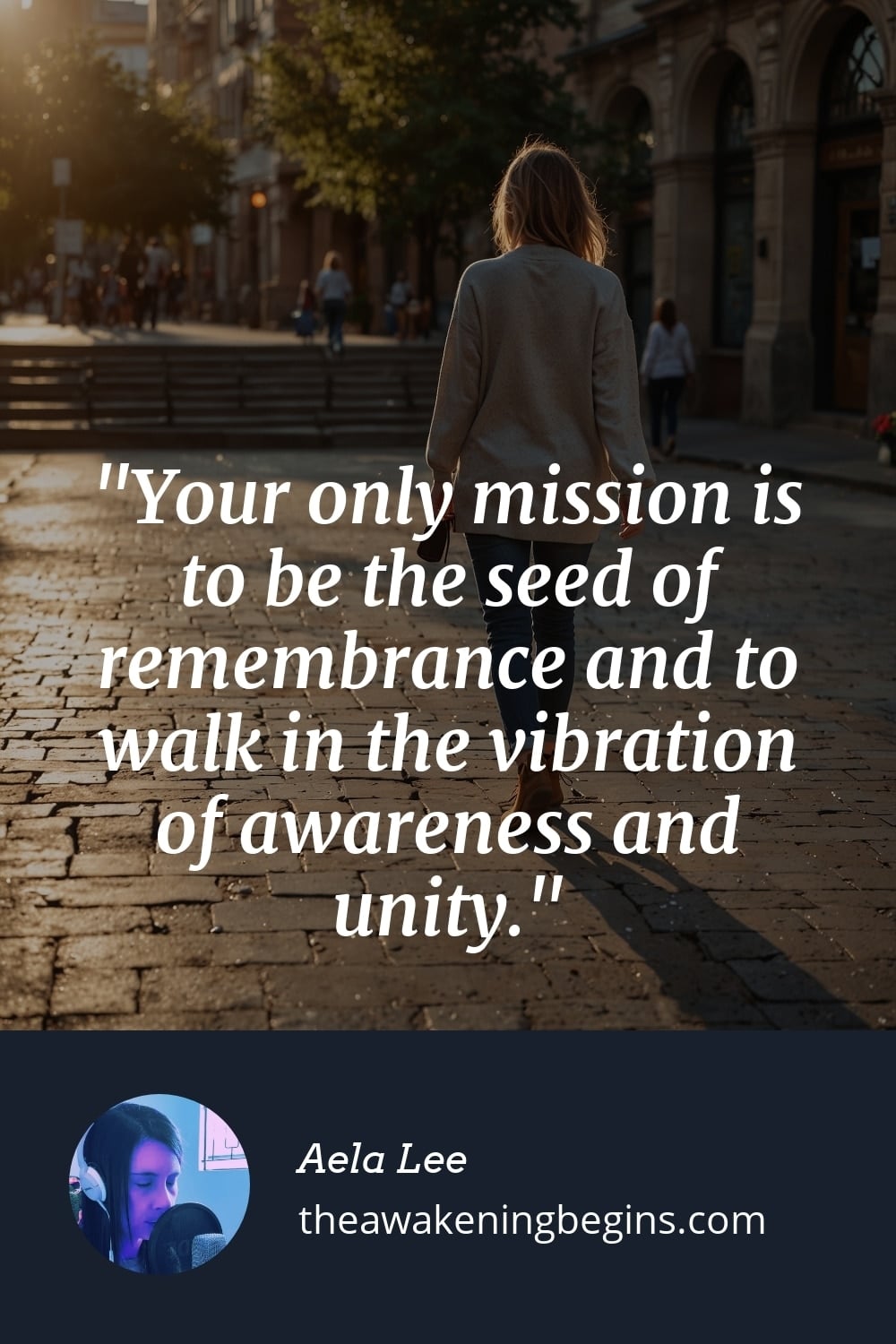 Pinterest Image Your only mission is to be the seed of remembrance and to walk in the vibration of awareness and unity.