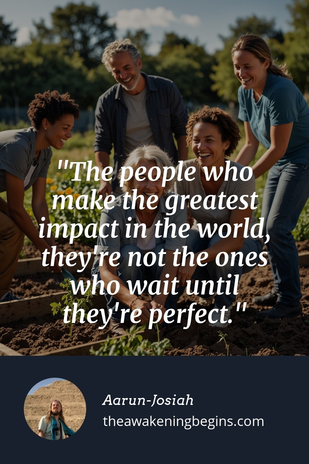Pinterest Image The people who make the greatest impact in the world, they're not the ones who wait until they're perfect.