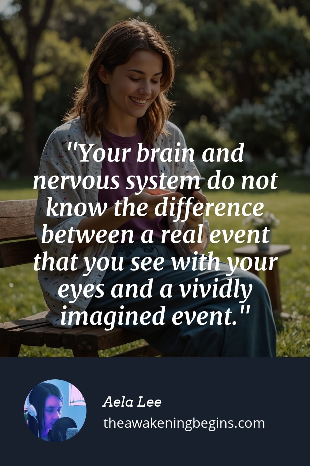 Pinterest Image Your brain and nervous system do not know the difference between a real event that you see with your eyes and a vividly imagined event.
