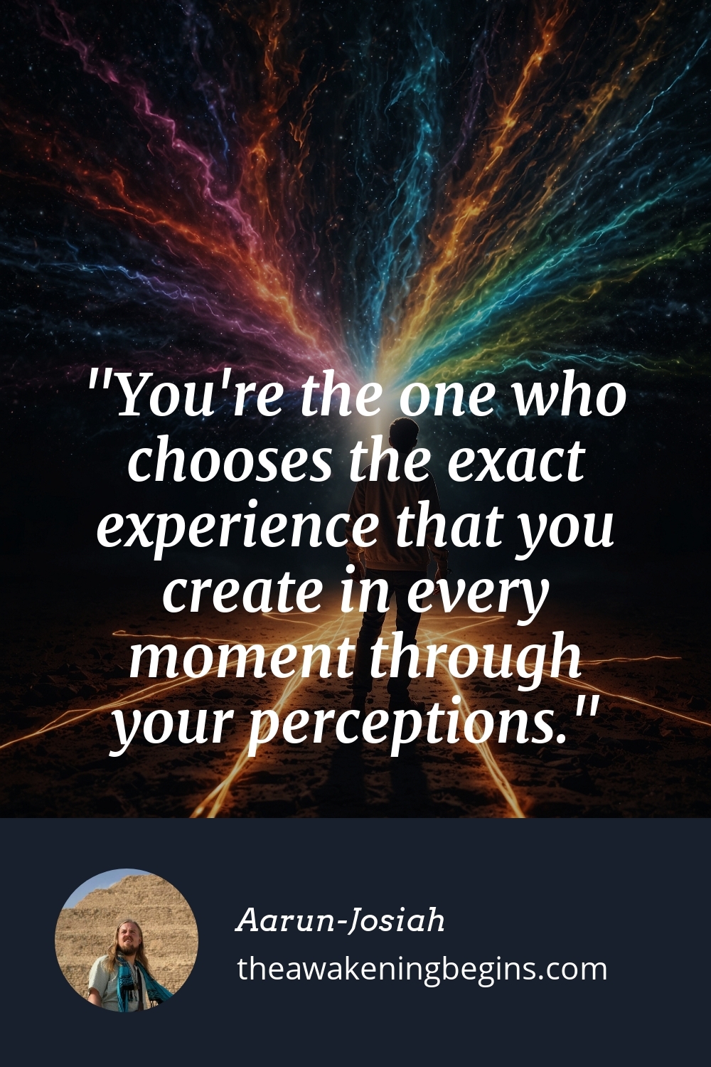 Pinterest Image You're the one who chooses the exact experience that you create in every moment through your perceptions.