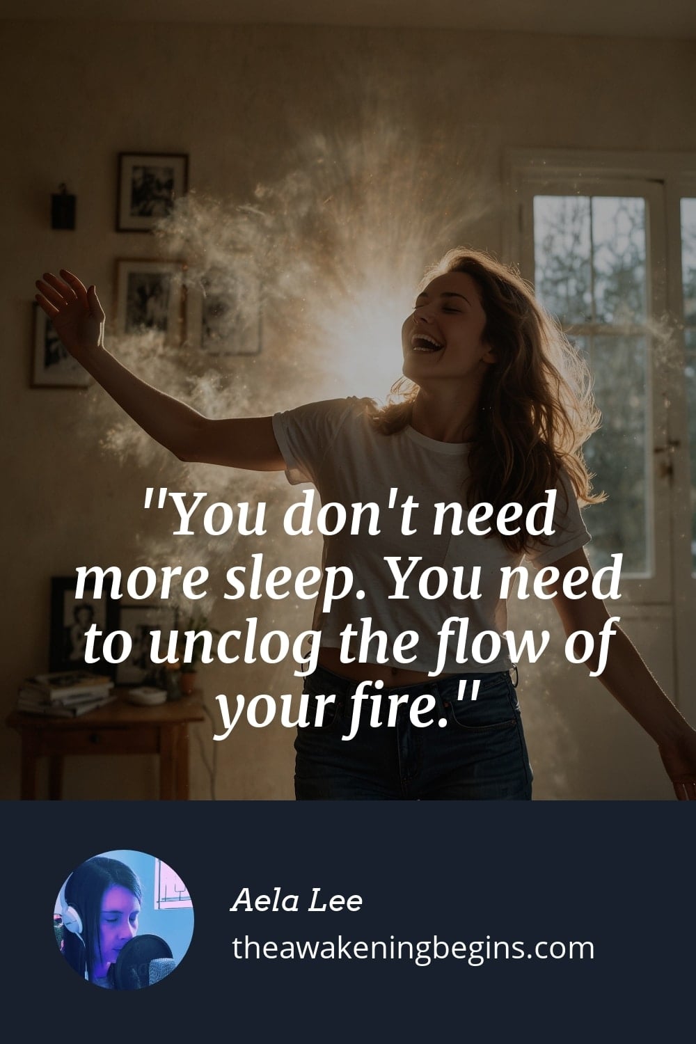 Pinterest Image You don't need more sleep. You need to unclog the flow of your fire.