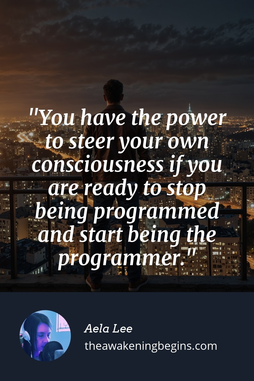 Pinterest Image You have the power to steer your own consciousness if you are ready to stop being programmed and start being the programmer.