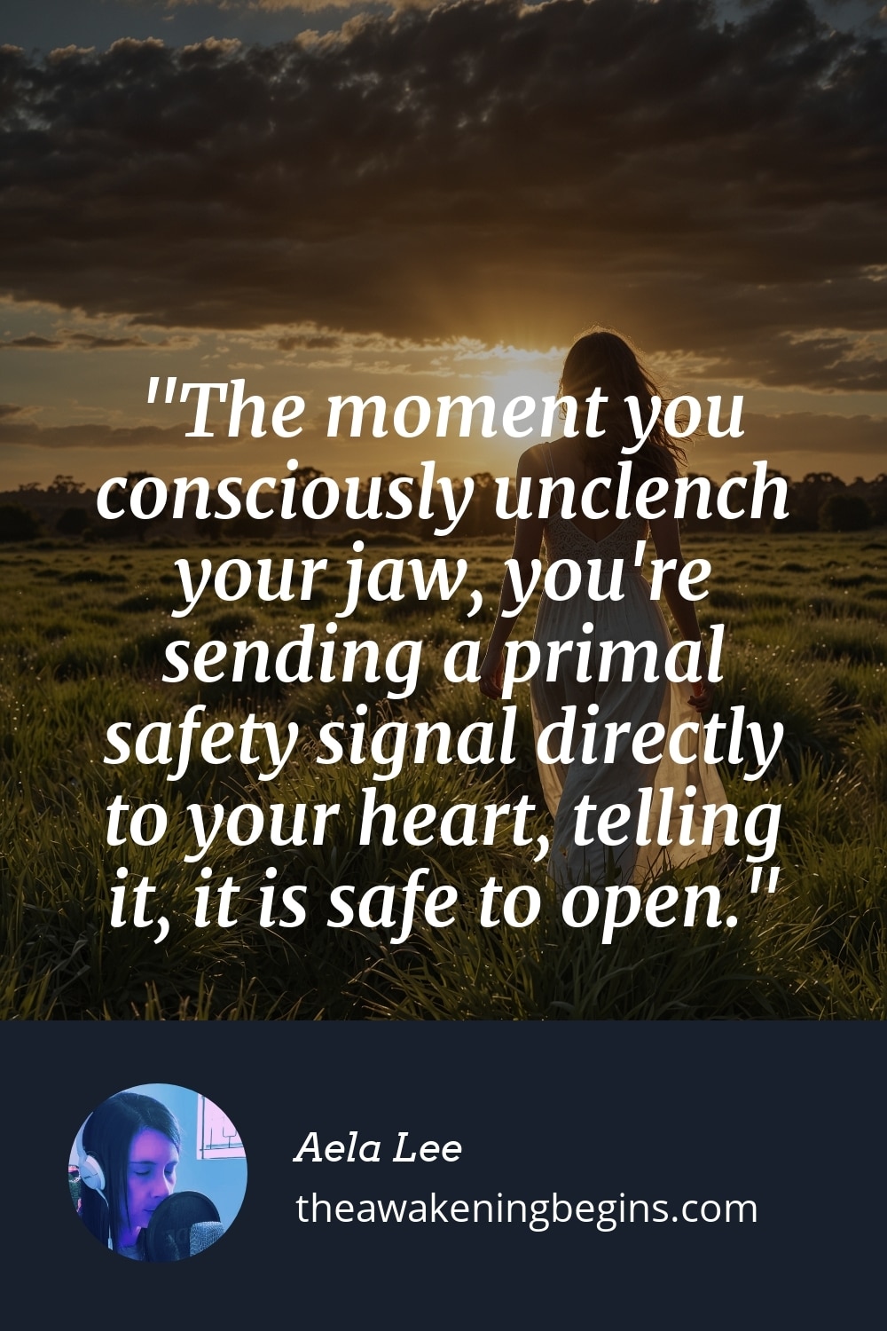 Pinterest Image The moment you consciously unclench your jaw, you're sending a primal safety signal directly to your heart, telling it, it is safe to open.