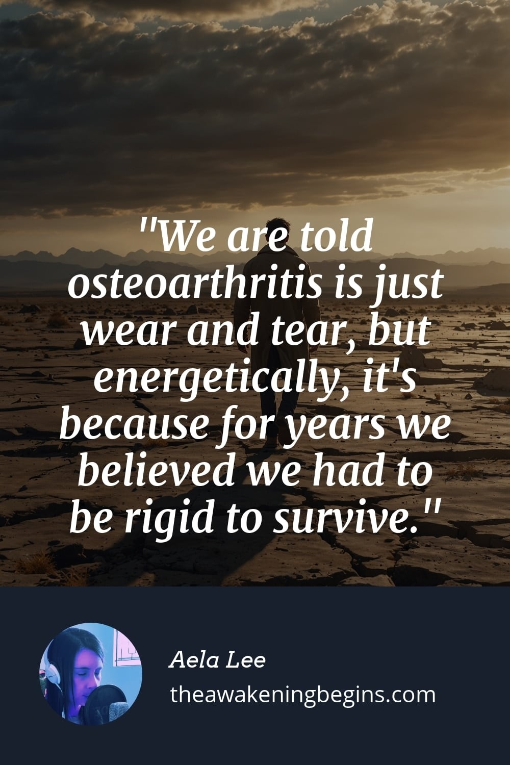 Pinterst Image We are told osteoarthritis is just wear and tear, but energetically, it's because for years we believed we had to be rigid to survive.