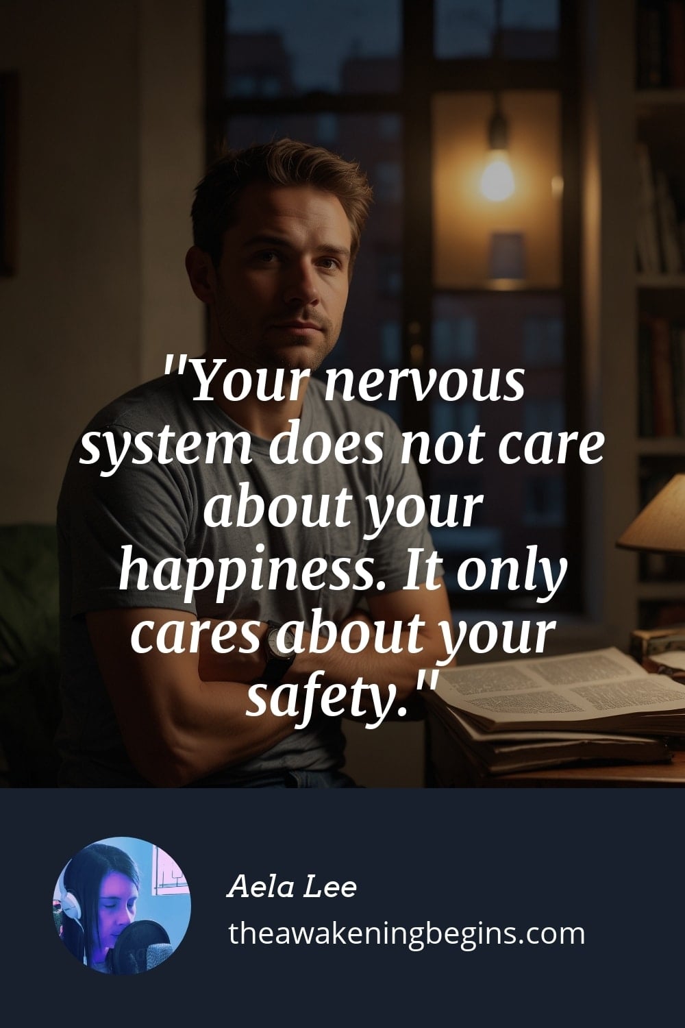 Pinterest Image Your nervous system does not care about your happiness. It only cares about your safety.