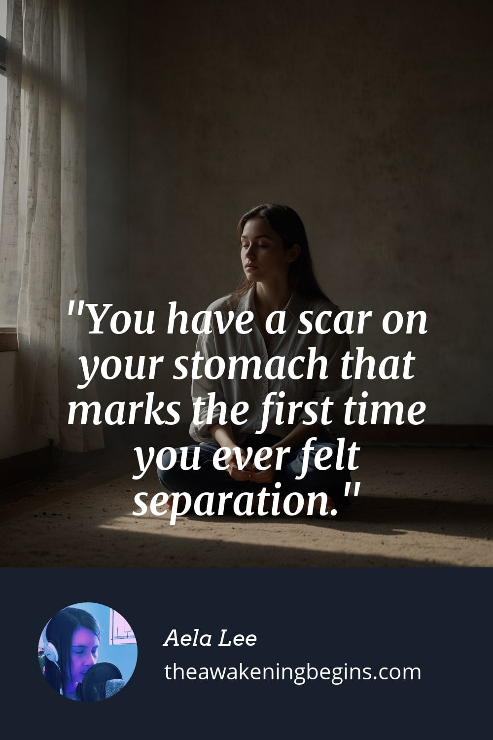 Pinterst Image You have a scar on your stomach that marks the first time you ever felt separation.