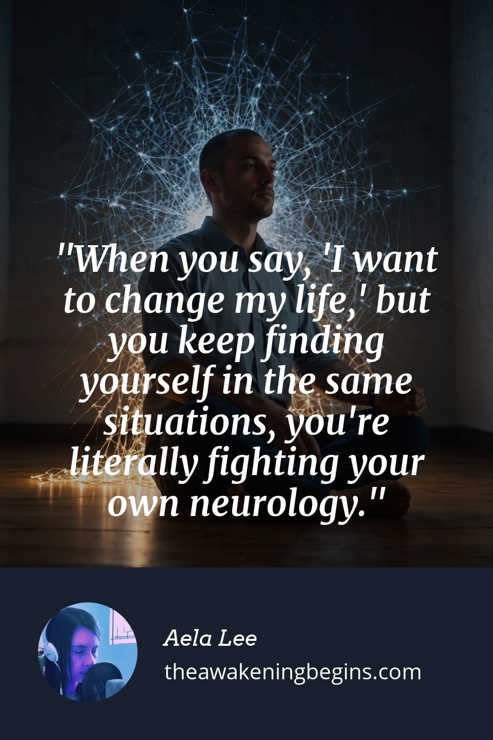 Pinterest Image When you say, 'I want to change my life,' but you keep finding yourself in the same situations, you're literally fighting your own neurology.