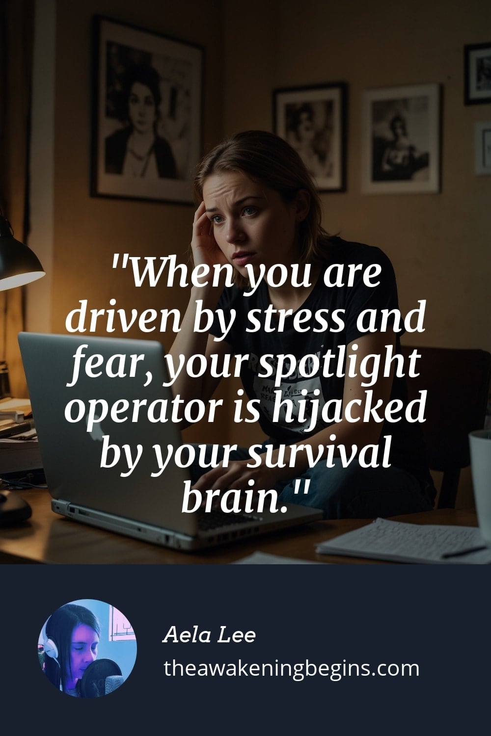 Pinterest Image When you are driven by stress and fear, your spotlight operator is hijacked by your survival brain.