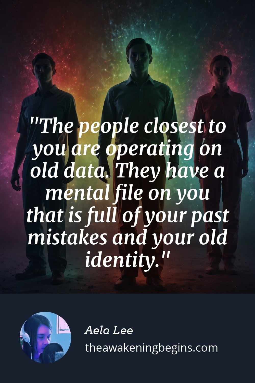 Pinterest Image The people closest to you are operating on old data. They have a mental file on you that is full of your past mistakes and your old identity.