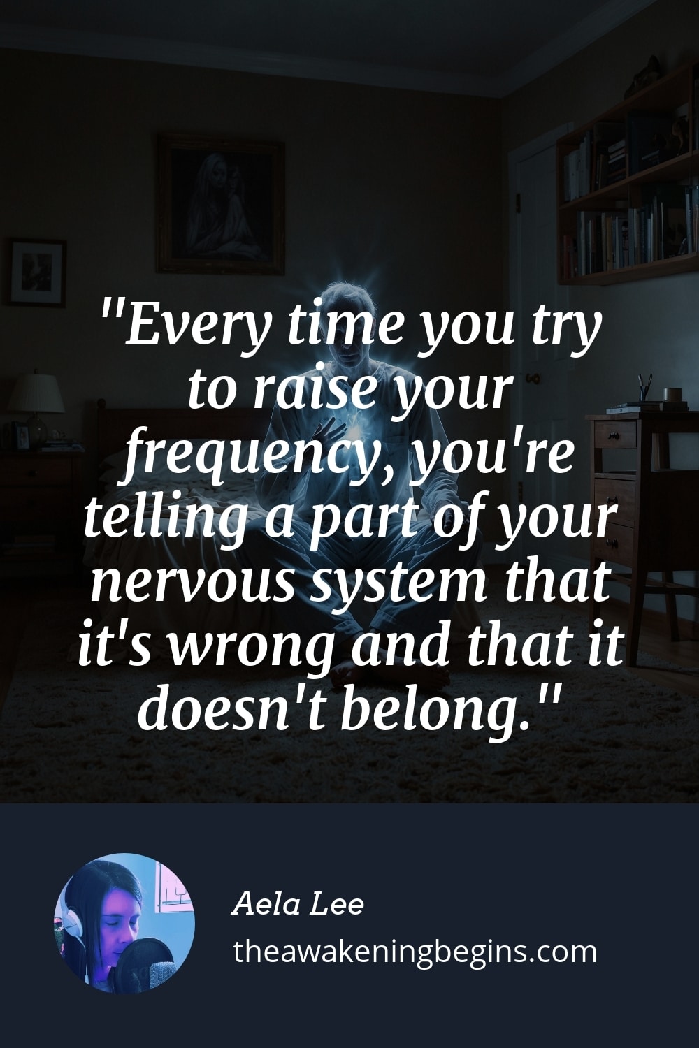 Pinterest Image Every time you try to raise your frequency, you're telling a part of your nervous system that it's wrong and that it doesn't belong.
