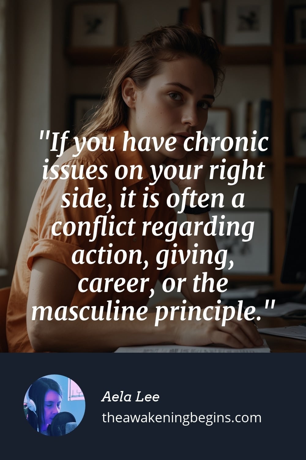 Pinterest Image If you have chronic issues on your right side, it is often a conflict regarding action, giving, career, or the masculine principle.