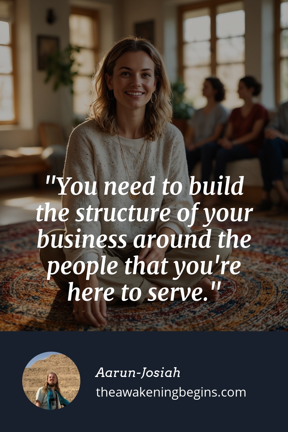 Pinterest Image You need to build the structure of your business around the people that you're here to serve.