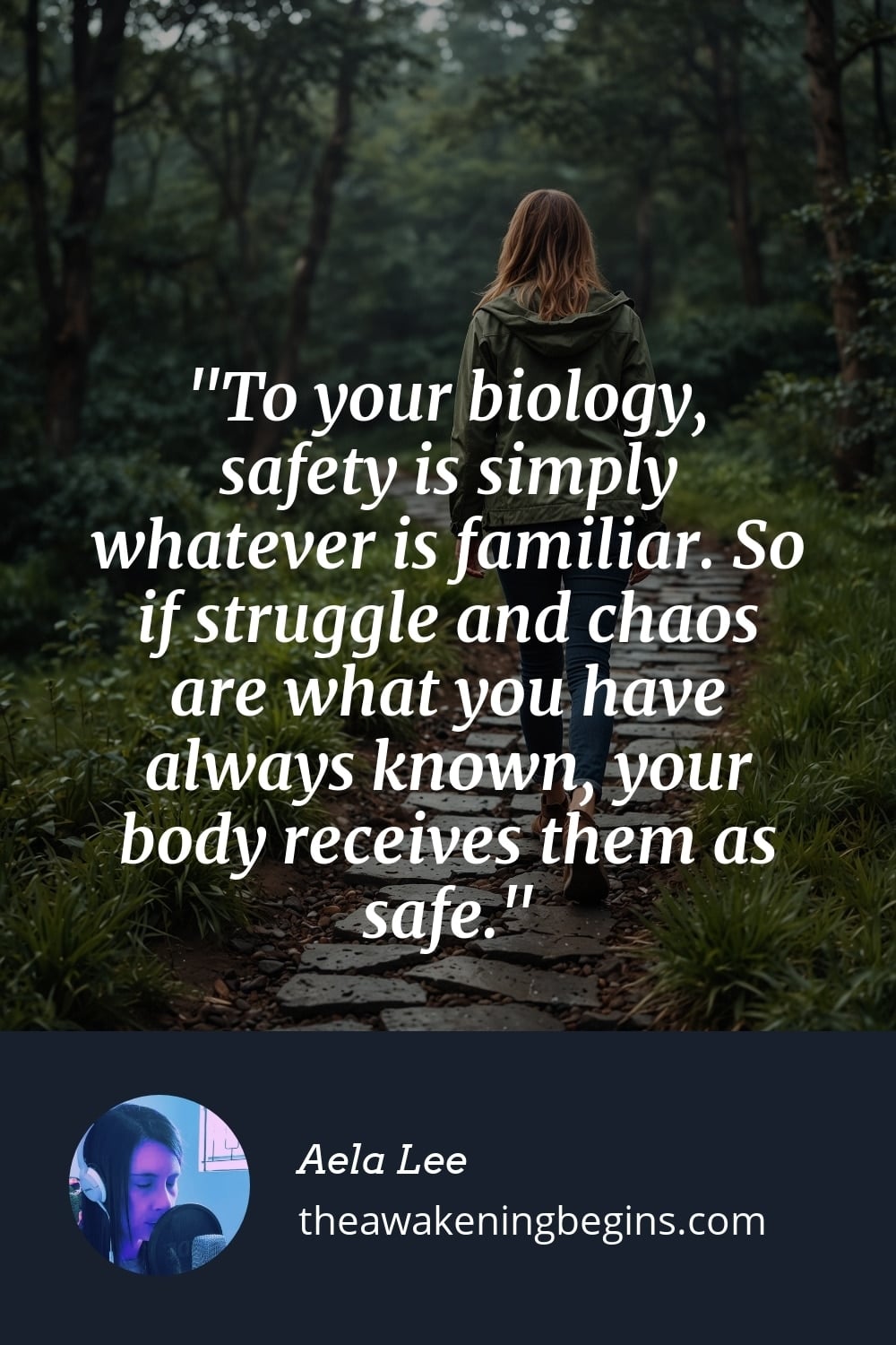 Pinterest Image To your biology, safety is simply whatever is familiar. So if struggle and chaos are what you have always known, your body receives them as safe.