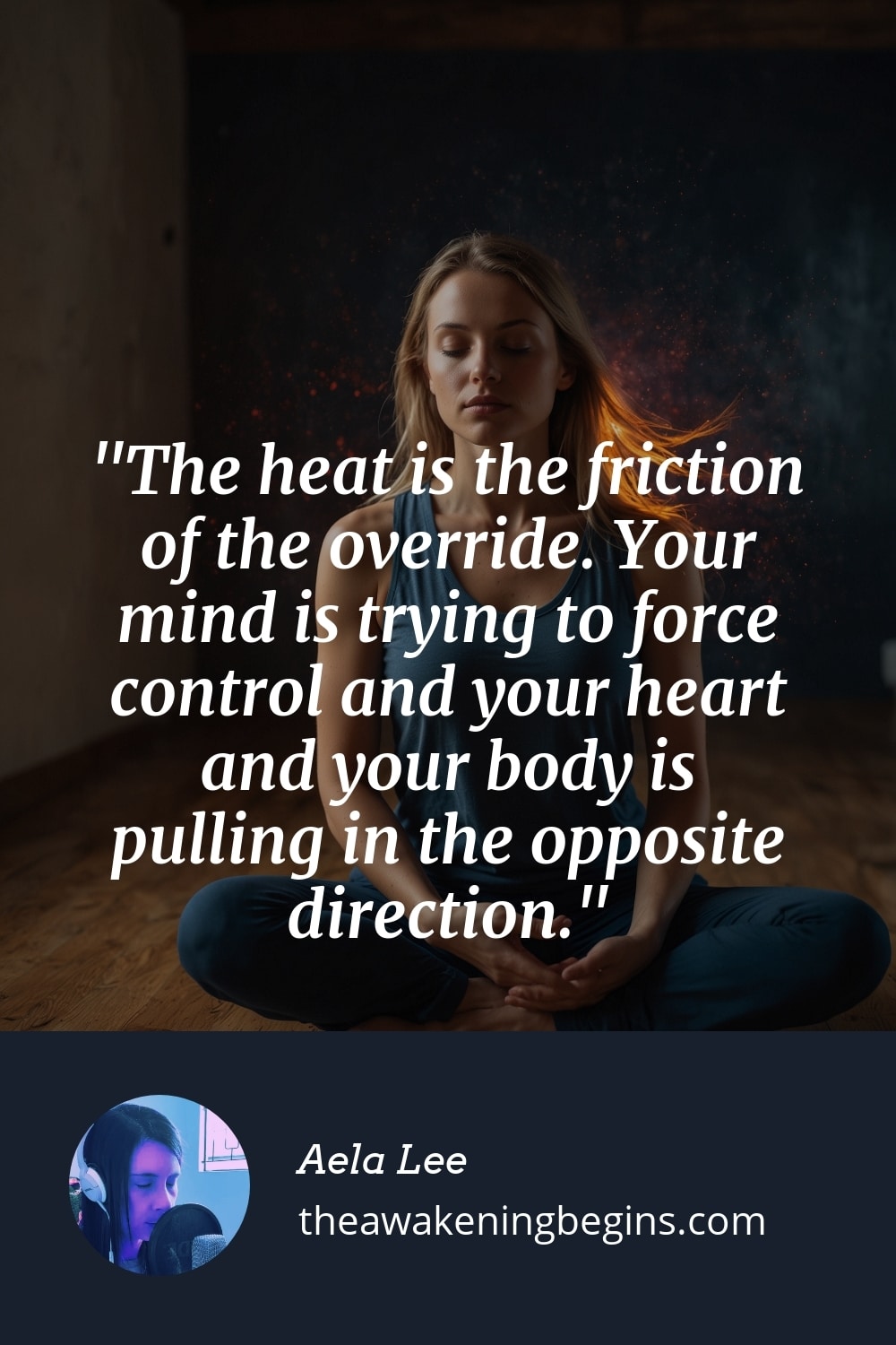 Pinterest Image The heat is the friction of the override. Your mind is trying to force control and your heart and your body is pulling in the opposite direction.