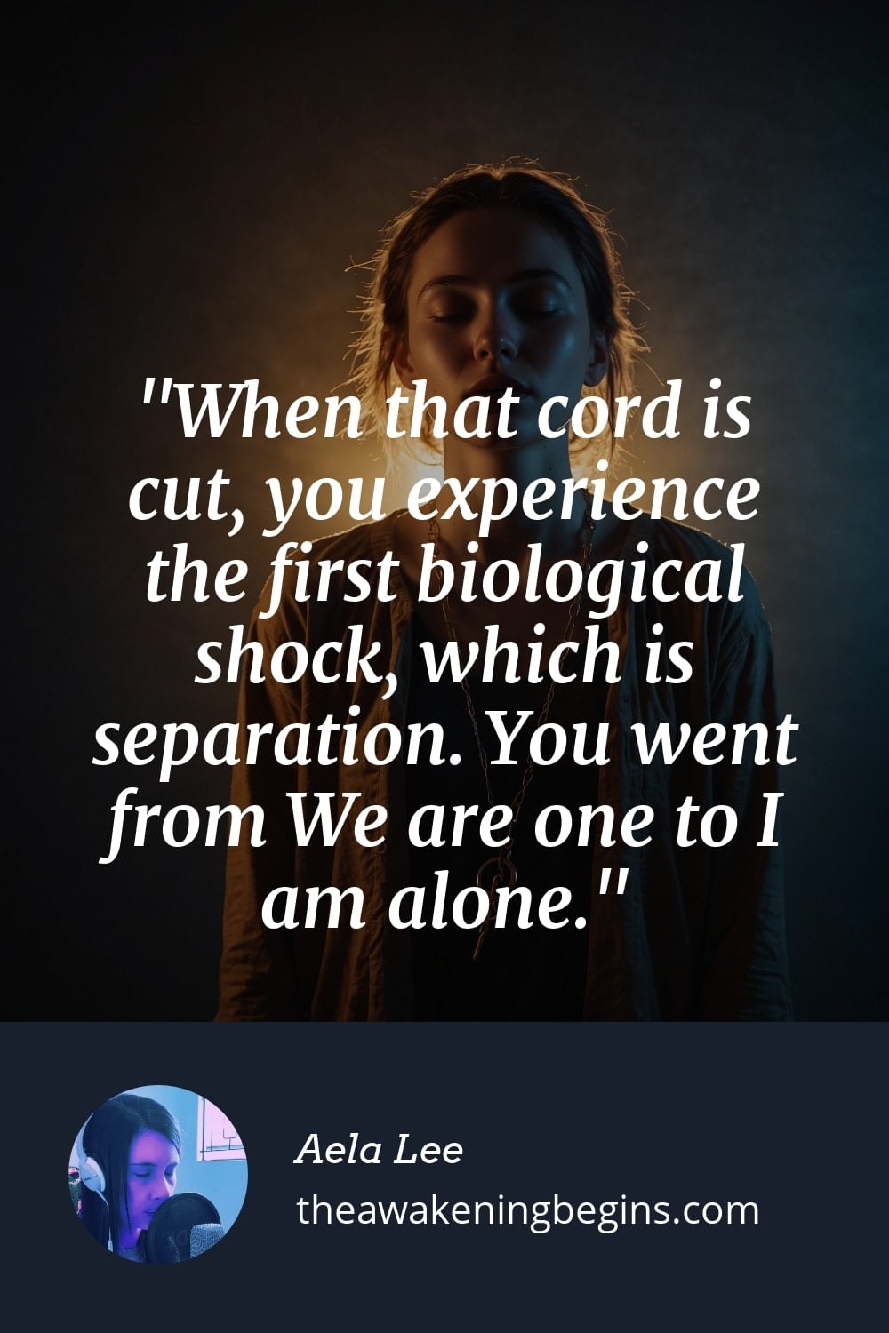 Pinterest Image When that cord is cut, you experience the first biological shock, which is separation. You went from We are one to I am alone.
