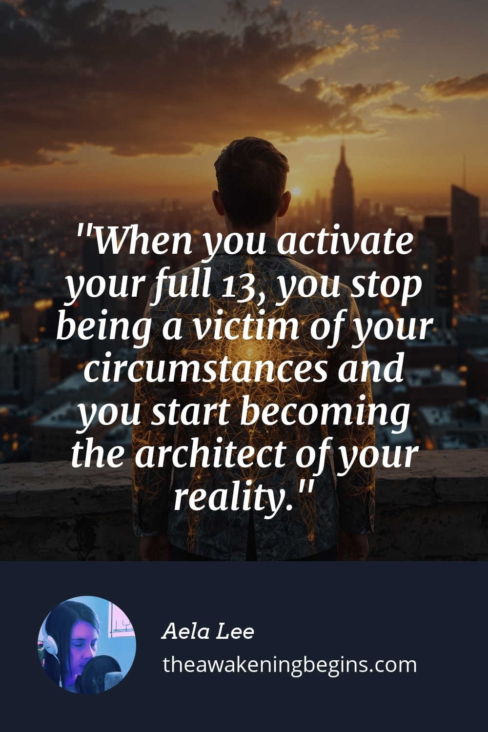 Pinterest Image When you activate your full 13, you stop being a victim of your circumstances and you start becoming the architect of your reality.