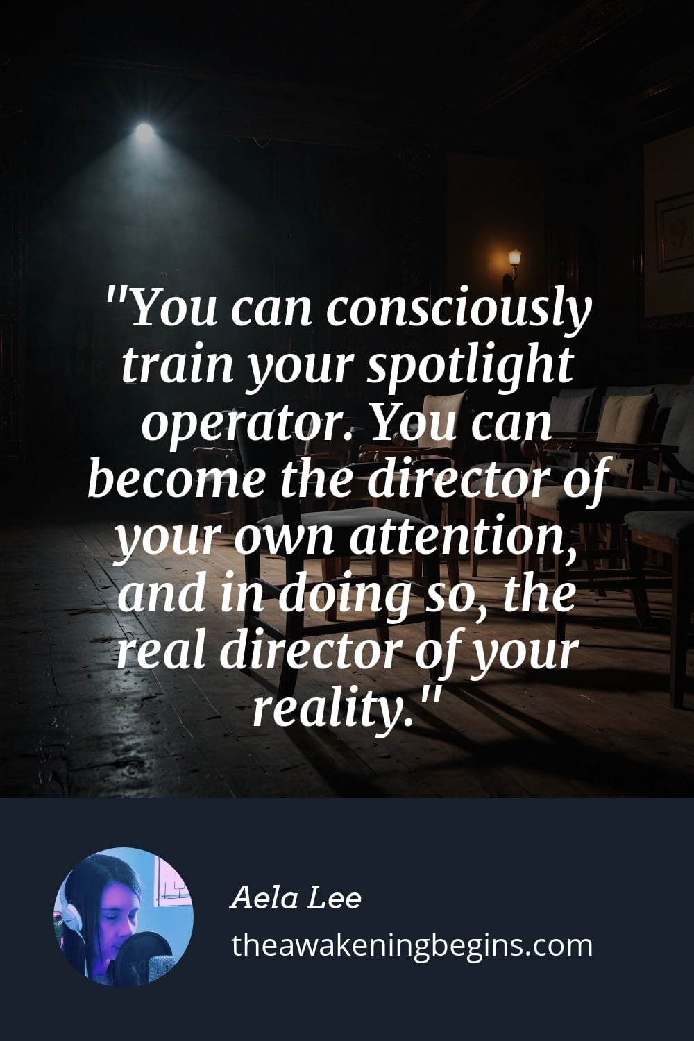 Pinterest Image You can consciously train your spotlight operator. You can become the director of your own attention, and in doing so, the real director of your reality.