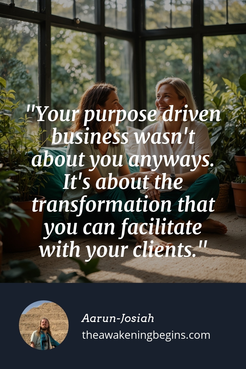Pinterest Image Your purpose driven business wasn't about you anyways. It's about the transformation that you can facilitate with your clients.