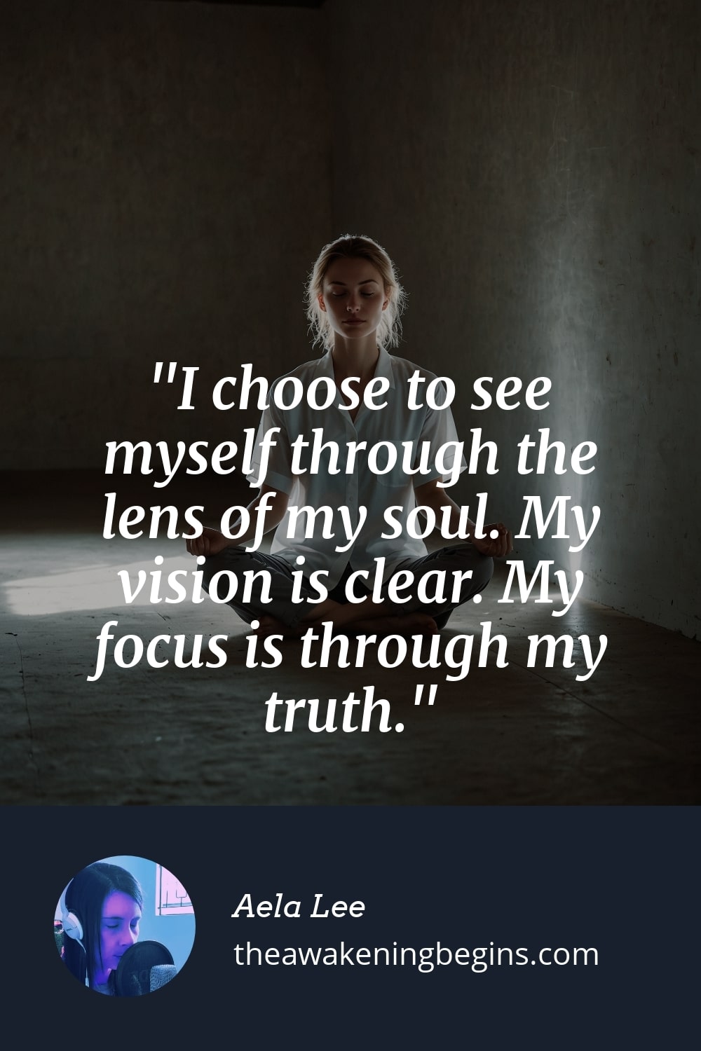 Pinterest Image I choose to see myself through the lens of my soul. My vision is clear. My focus is through my truth.