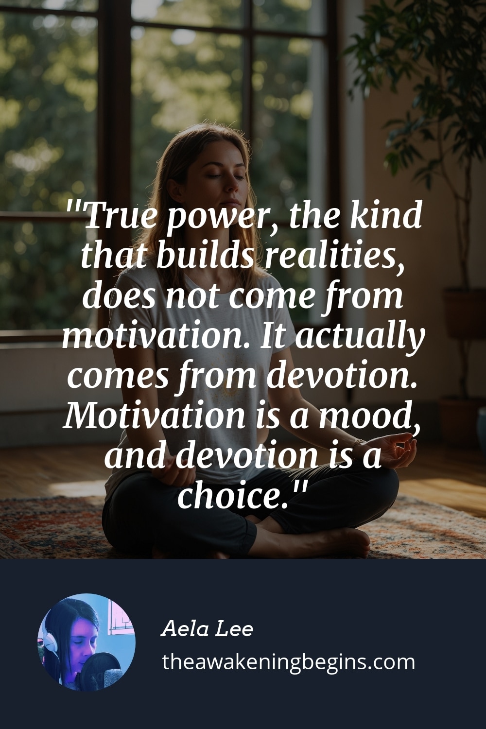 Pinterest Image True power, the kind that builds realities, does not come from motivation. It actually comes from devotion. Motivation is a mood, and devotion is a choice.