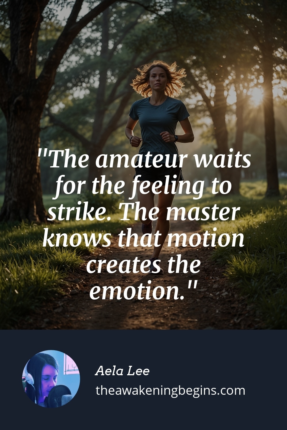 Pinterest Image The amateur waits for the feeling to strike. The master knows that motion creates the emotion.