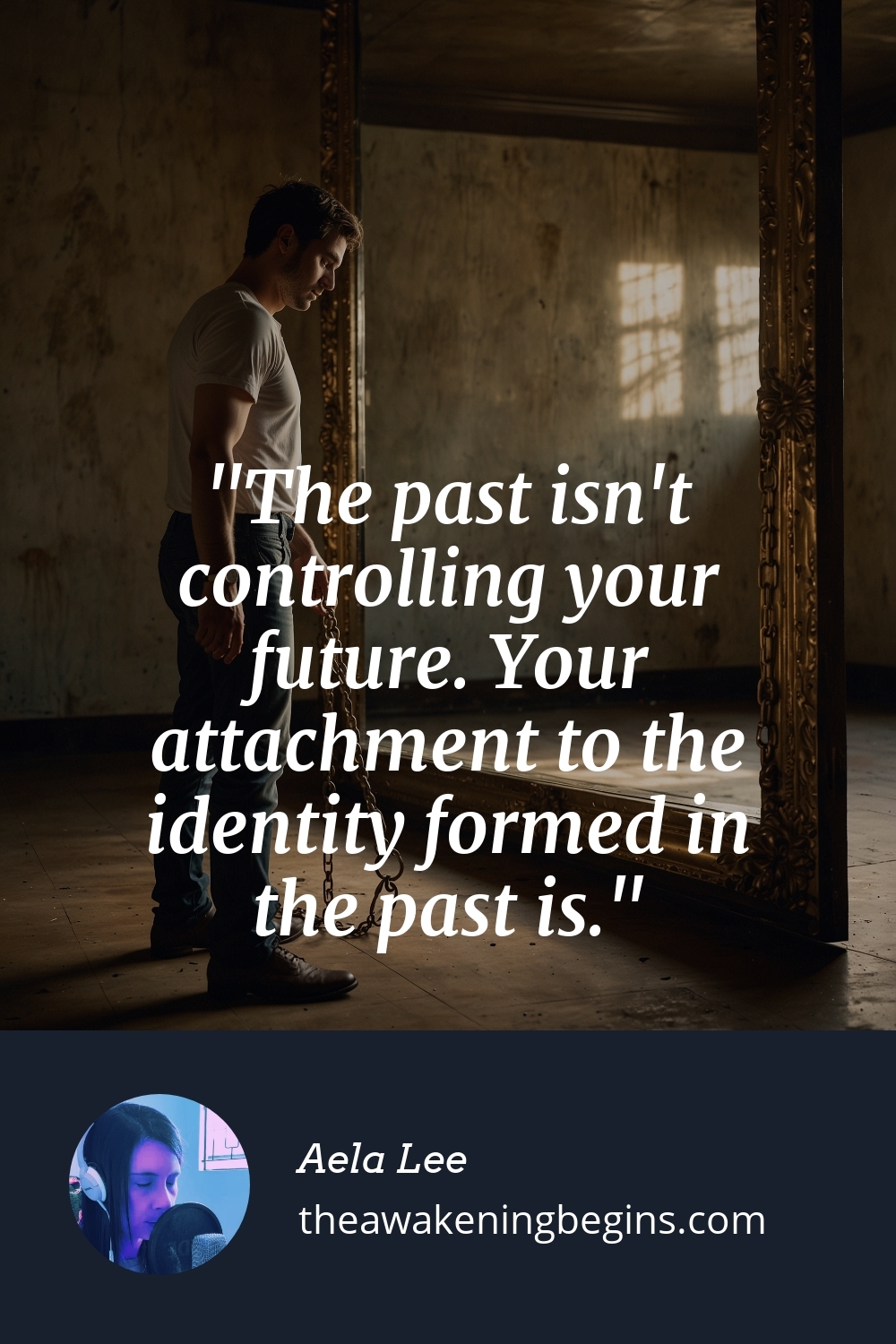 Pinterest Image The past isn't controlling your future. Your attachment to the identity formed in the past is.