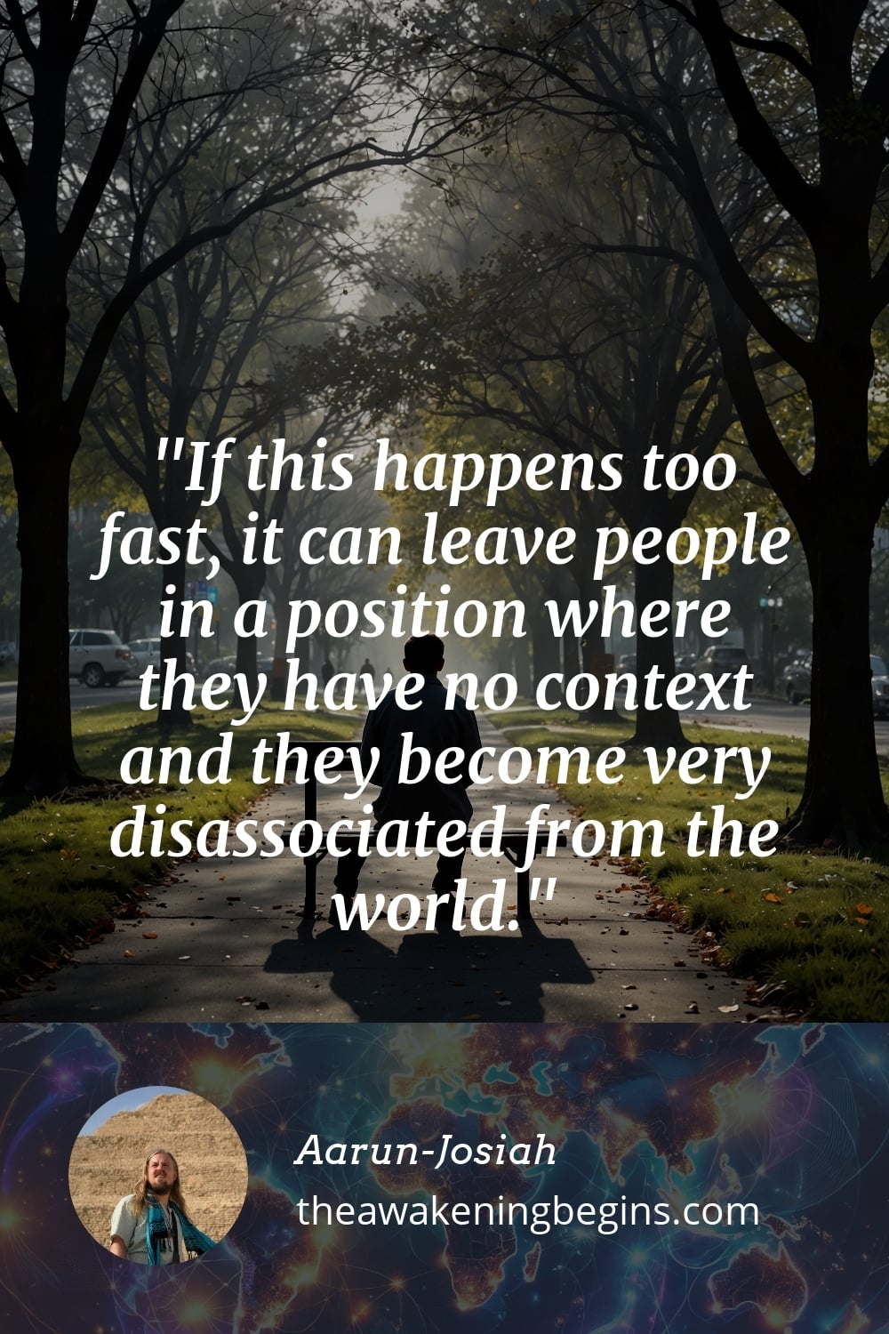 Pinterest Image If this happens too fast, it can leave people in a position where they have no context and they become very disassociated from the world.