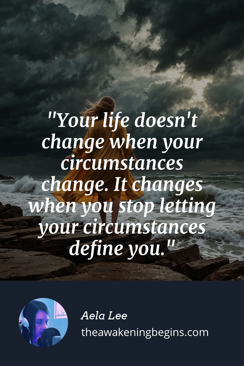 Pinterest Image Your life doesn't change when your circumstances change. It changes when you stop letting your circumstances define you.