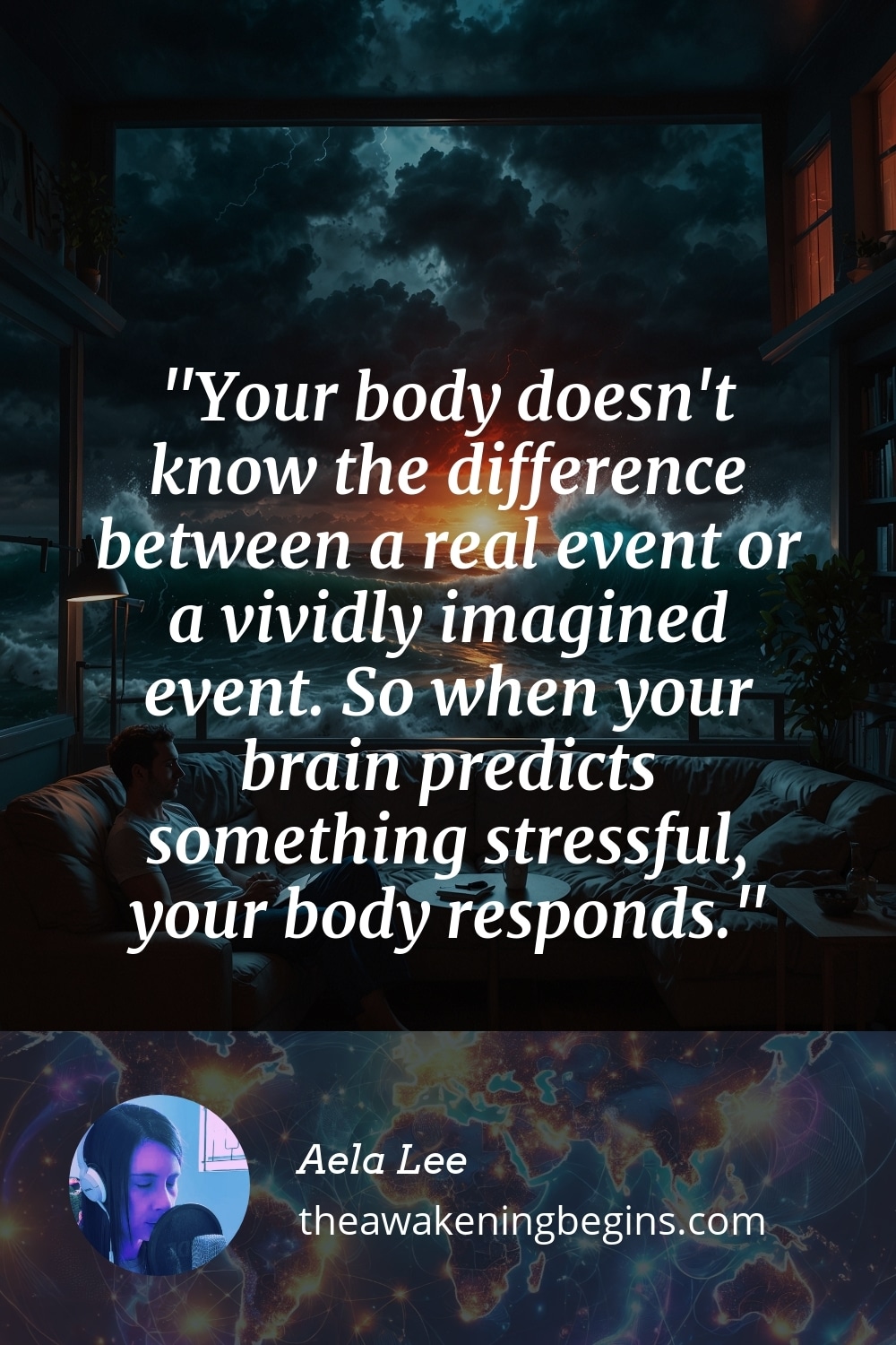Pinterest Image Your body doesn't know the difference between a real event or a vividly imagined event. So when your brain predicts something stressful, your body responds.