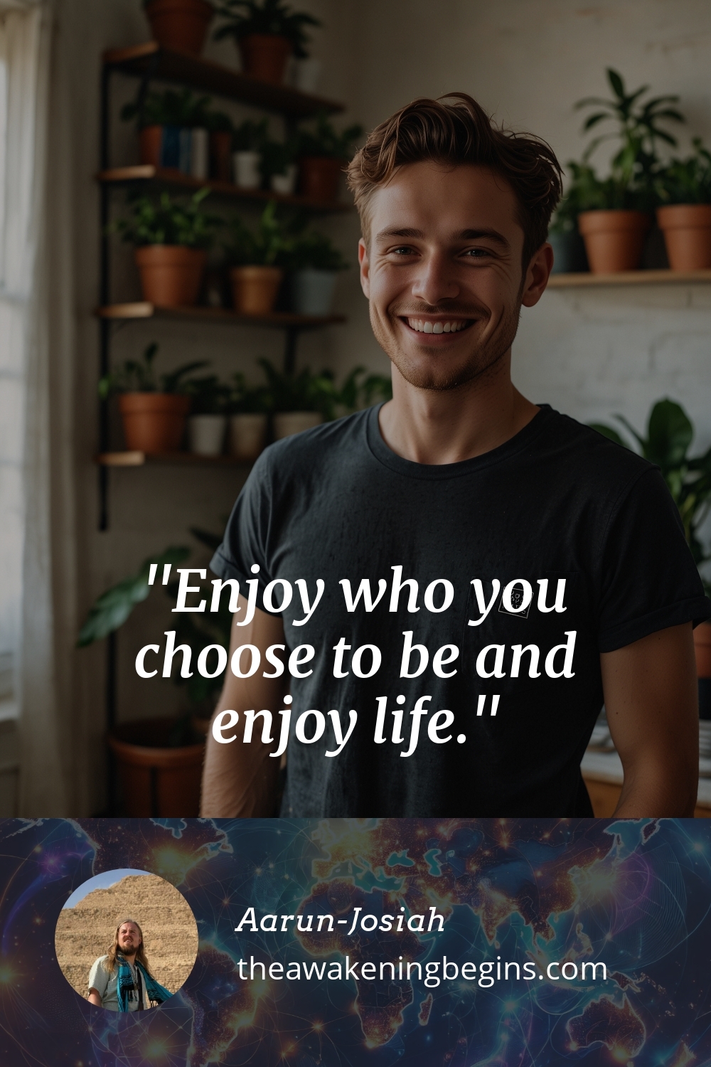 Pinterest Image Enjoy who you choose to be and enjoy life.