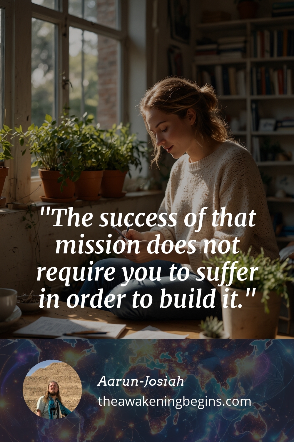 Pinterst Image The success of that mission does not require you to suffer in order to build it.