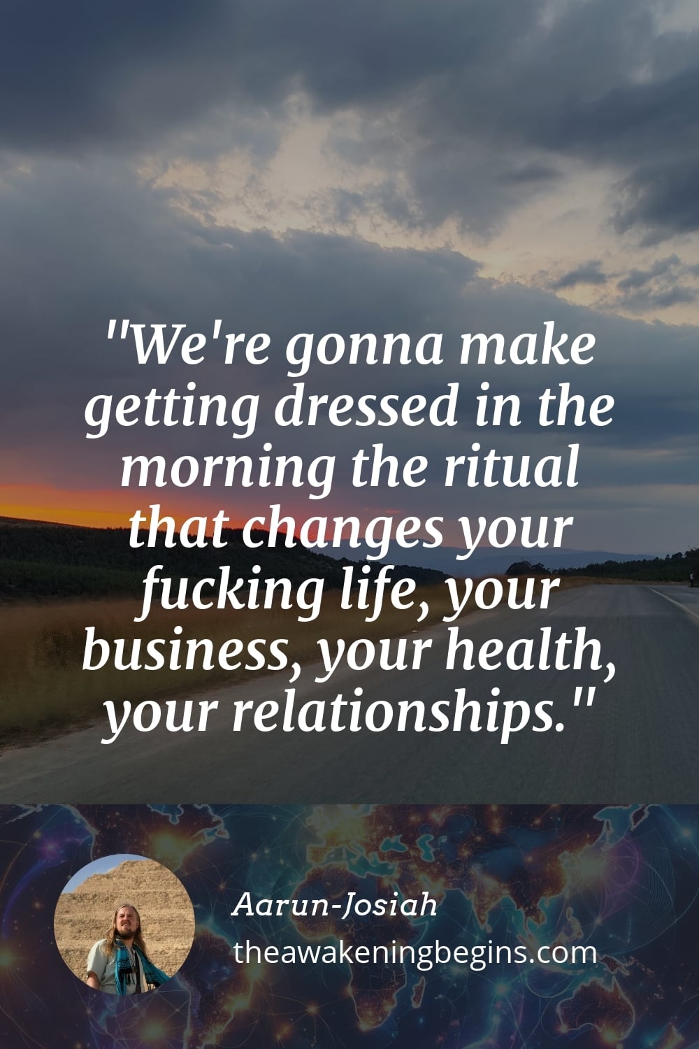 Pinterst Image We're gonna make getting dressed in the morning the ritual that changes your fucking life, your business, your health, your relationships.