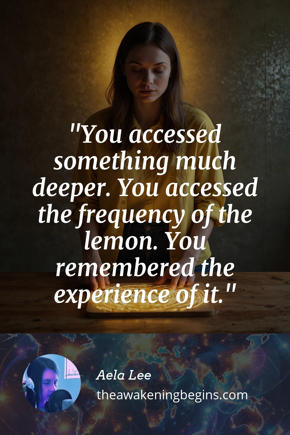 Pinterest Image You accessed something much deeper. You accessed the frequency of the lemon. You remembered the experience of it.