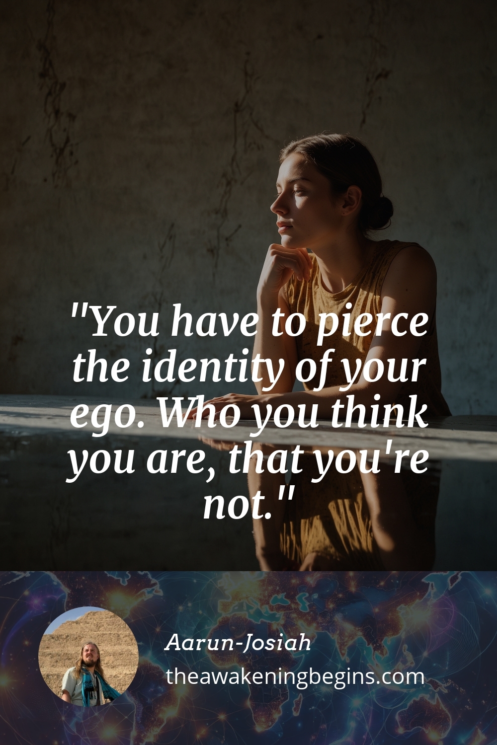 Pinterest Image You have to pierce the identity of your ego. Who you think you are, that you're not.