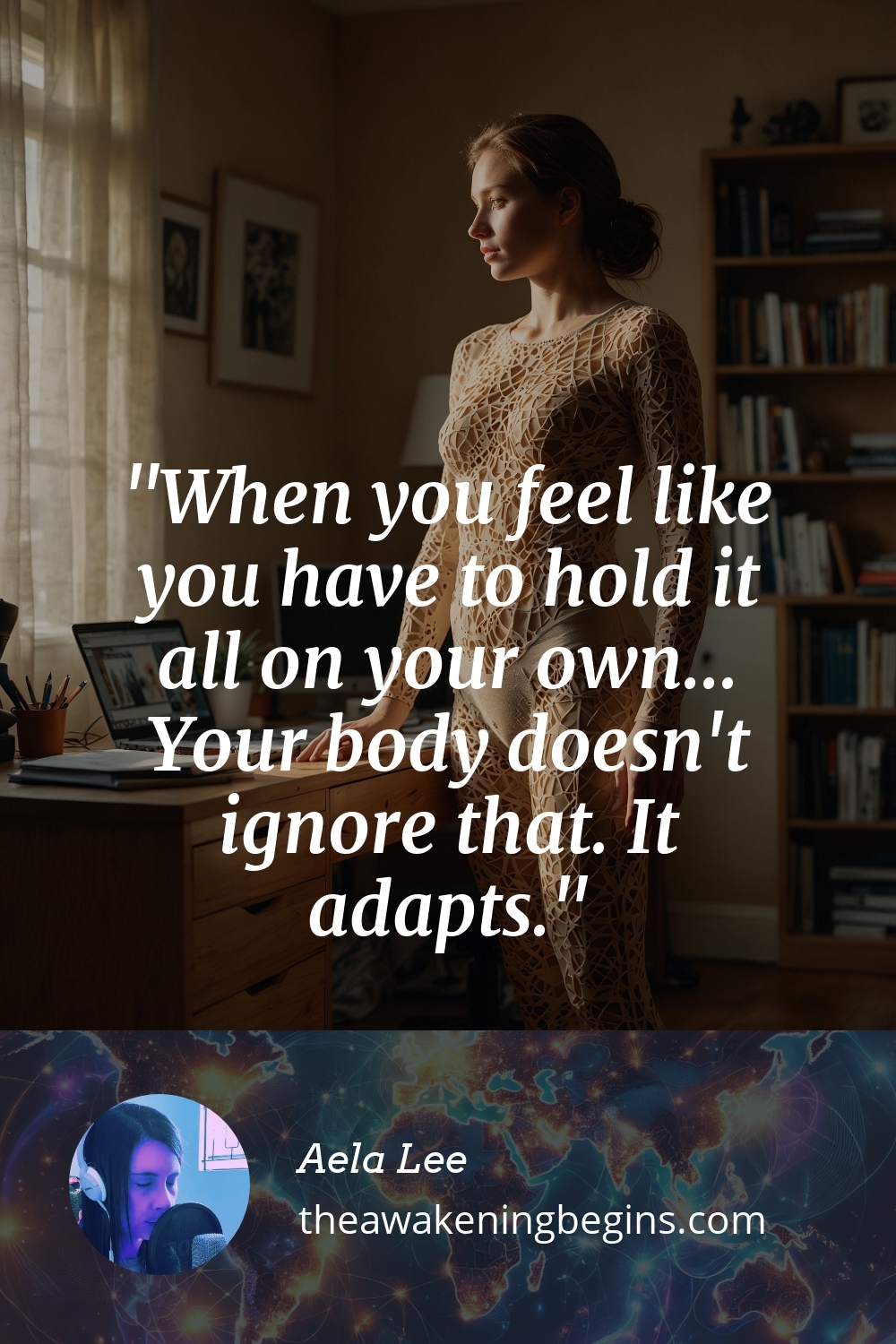 Pinterest Image When you feel like you have to hold it all on your own... Your body doesn't ignore that. It adapts.