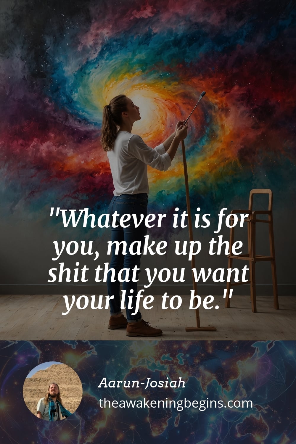Pinterest Image Whatever it is for you, make up the shit that you want your life to be.