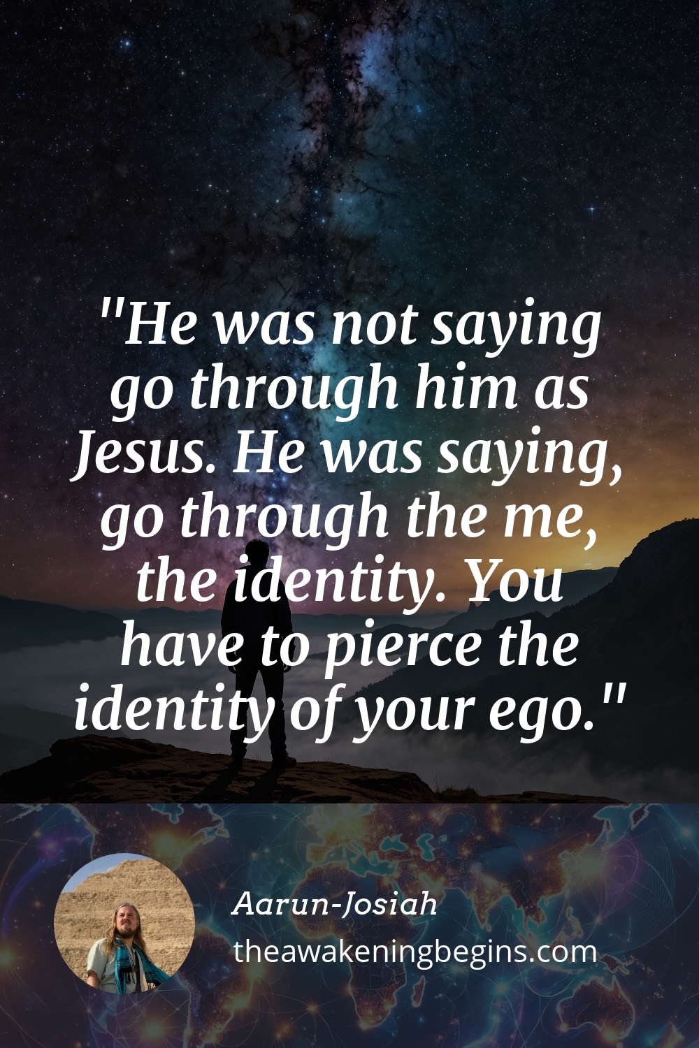 He was not saying go through him as Jesus. He was saying, go through the me, the identity. You have to pierce the identity of your ego.