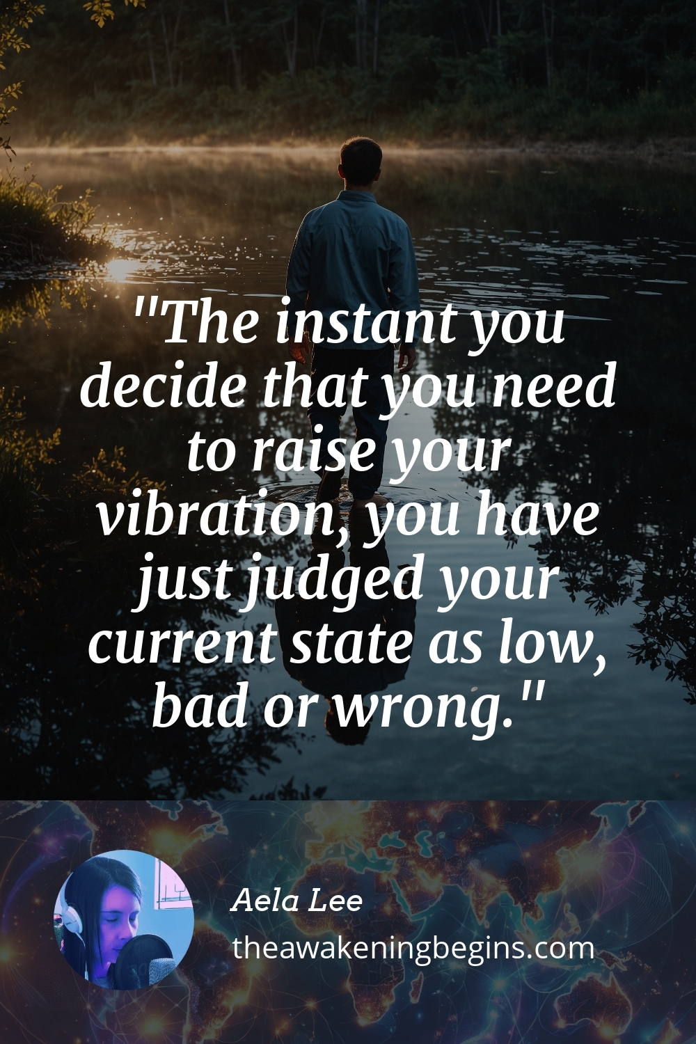 Pinterest Image The instant you decide that you need to raise your vibration, you have just judged your current state as low, bad or wrong.