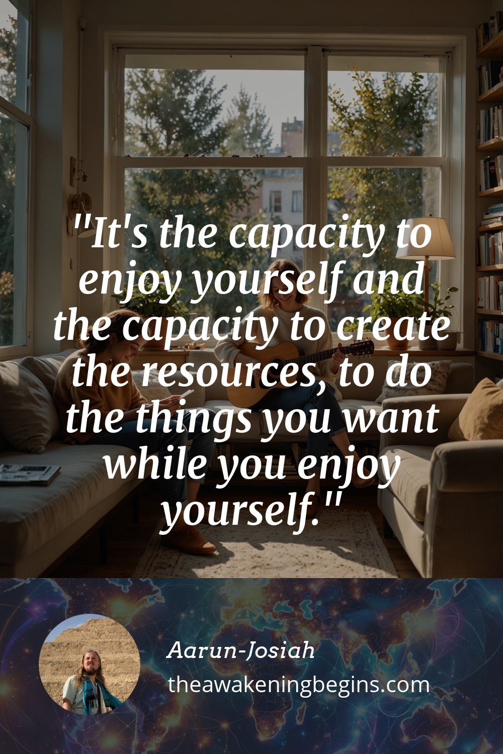 Pinterest Image It's the capacity to enjoy yourself and the capacity to create the resources, to do the things you want while you enjoy yourself.