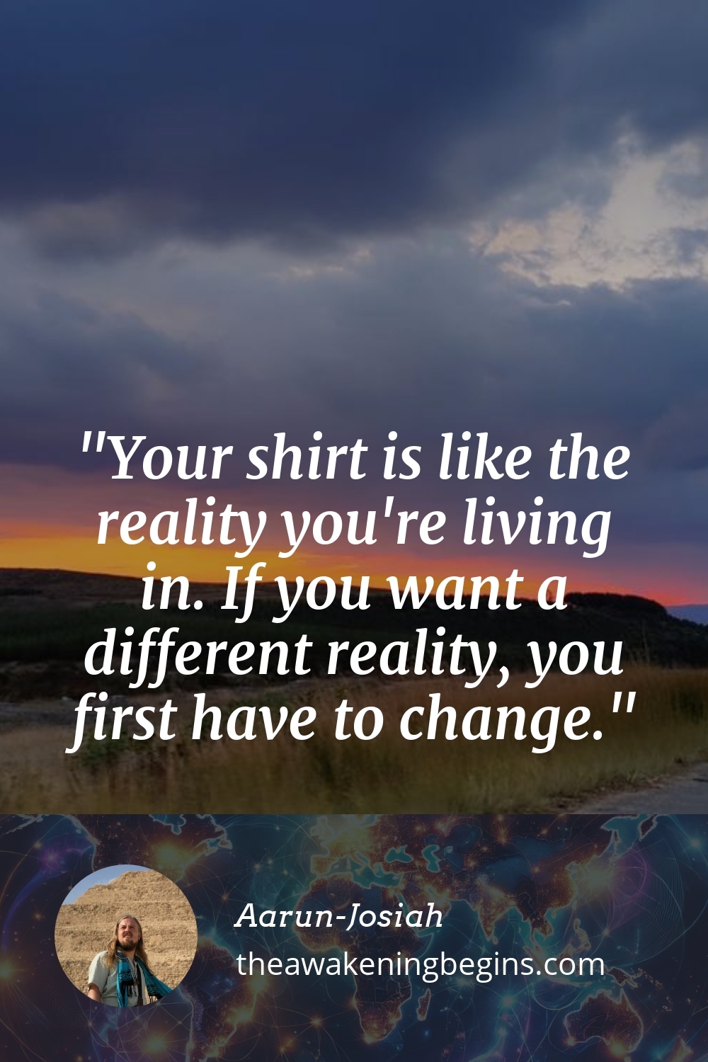Pinterest Image Your shirt is like the reality you're living in. If you want a different reality, you first have to change.