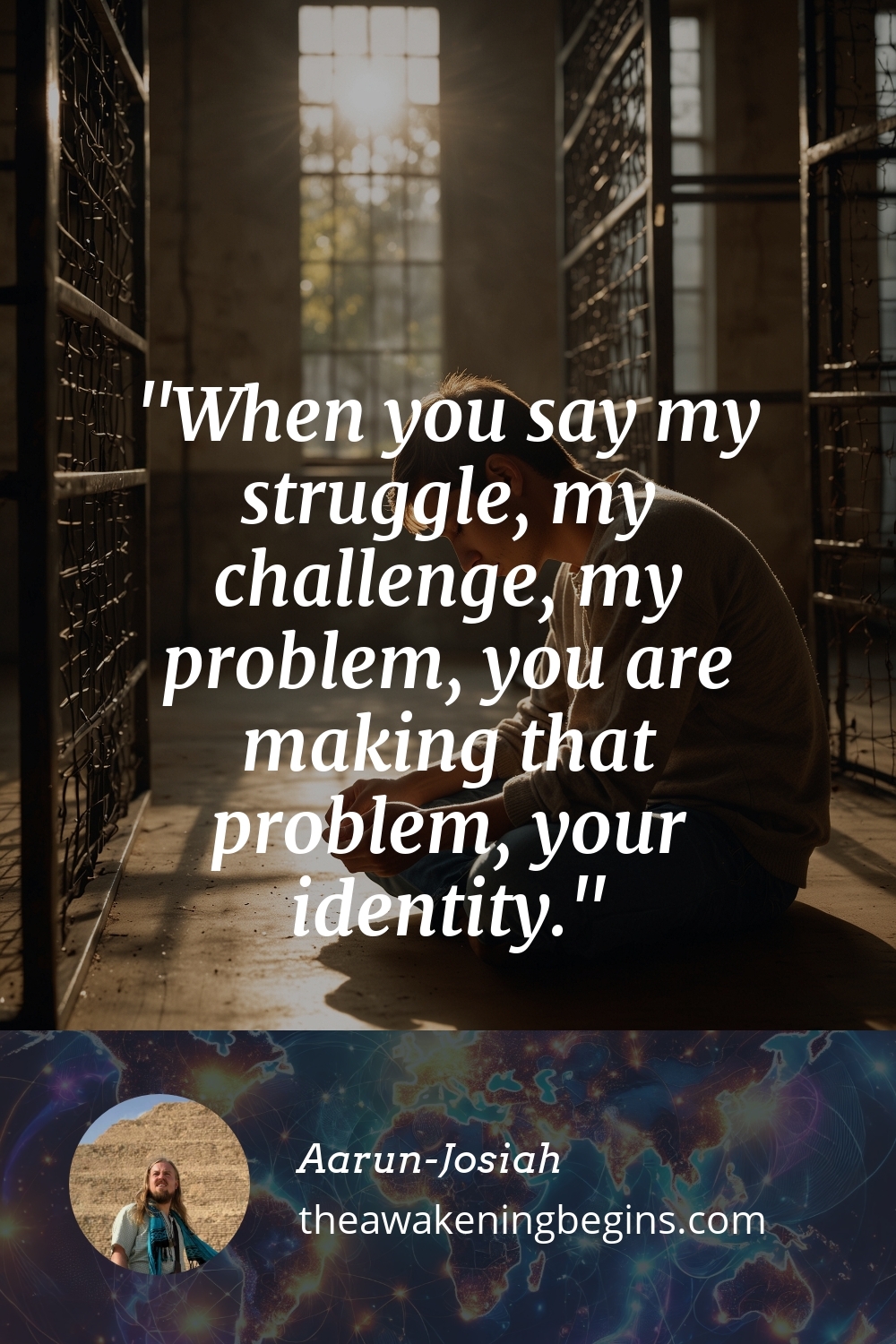 Pinterest Image When you say my struggle, my challenge, my problem, you are making that problem, your identity.