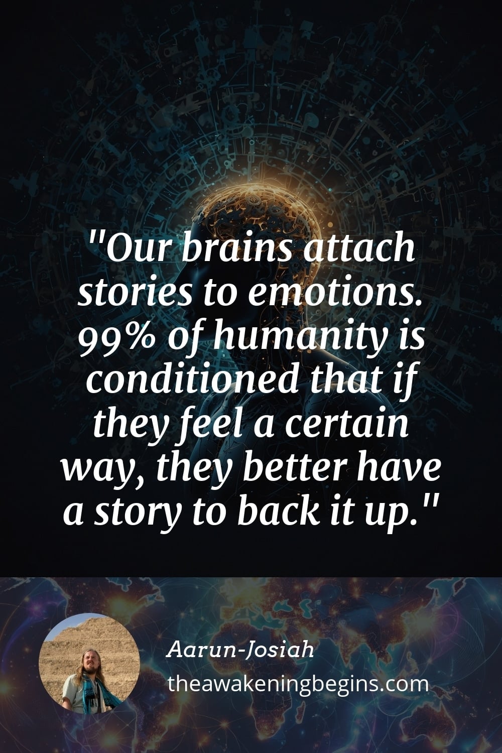 Pinterest Image Our brains attach stories to emotions. 99% of humanity is conditioned that if they feel a certain way, they better have a story to back it up.